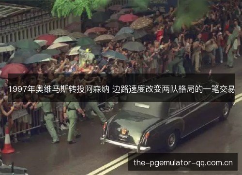 1997年奥维马斯转投阿森纳 边路速度改变两队格局的一笔交易